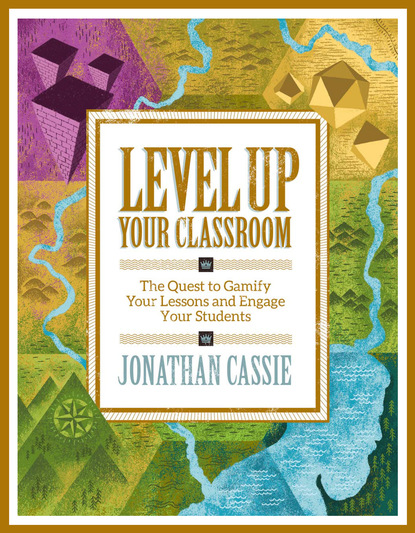 Jonathan Cassie - Level Up Your Classroom: The Quest to Gamify Your Lessons and Engage Your Students