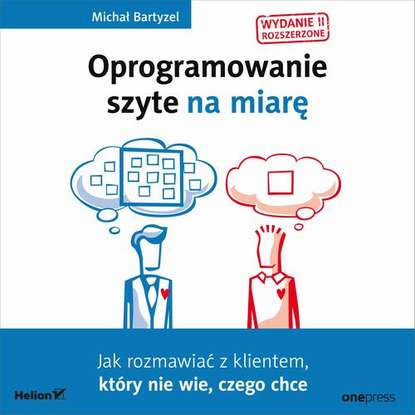 Ксюша Ангел - Oprogramowanie szyte na miarę. Jak rozmawiać z klientem, który nie wie, czego chce. Wydanie II rozszerzone