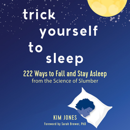 Trick Yourself to Sleep - 222 Ways to Fall and Stay Asleep from the Science of Slumber (Unabridged) - Kim Jones