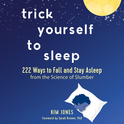 Kim Jones — Trick Yourself to Sleep - 222 Ways to Fall and Stay Asleep from the Science of Slumber (Unabridged)