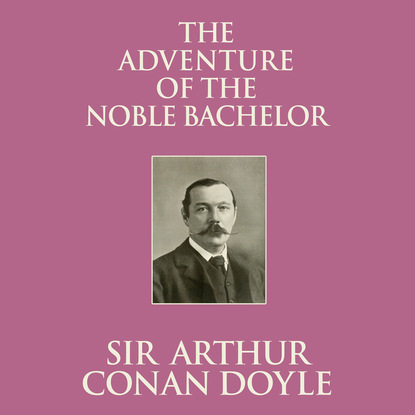 

The Adventure of the Noble Bachelor (Unabridged)