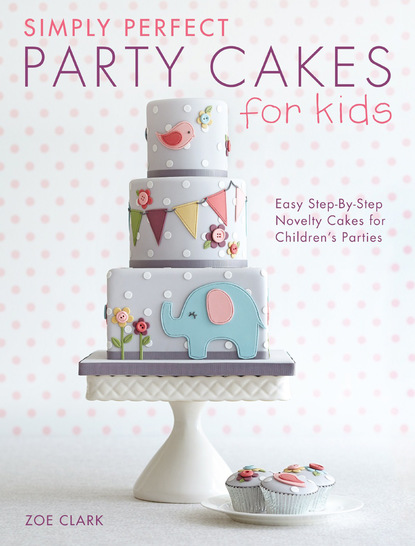 Zoe Clark — Simply Perfect Party Cakes for Kids