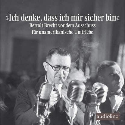 

"Ich denke, dass ich mir sicher bin" - Bertolt Brecht vor dem Ausschuss für unamerikanische Umtriebe (Gekürzt)