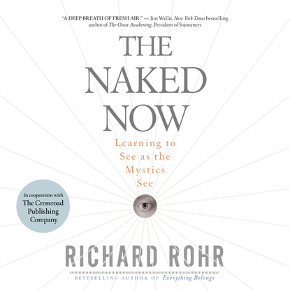 Richard Rohr - The Naked Now - Learning To See As the Mystics See (Unabridged)
