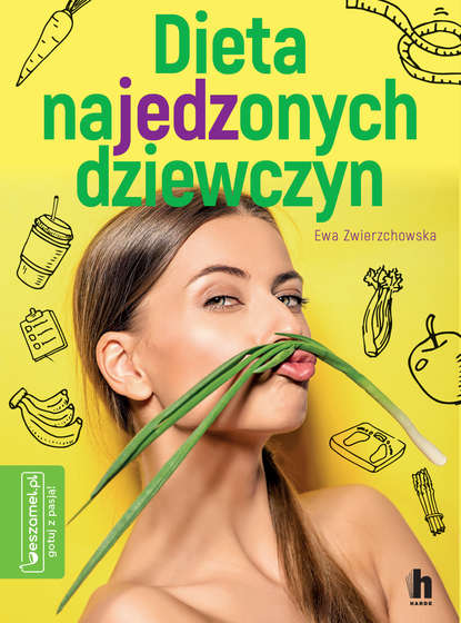 Ewa Zwierzchowska - Dieta najedzonych dziewczyn