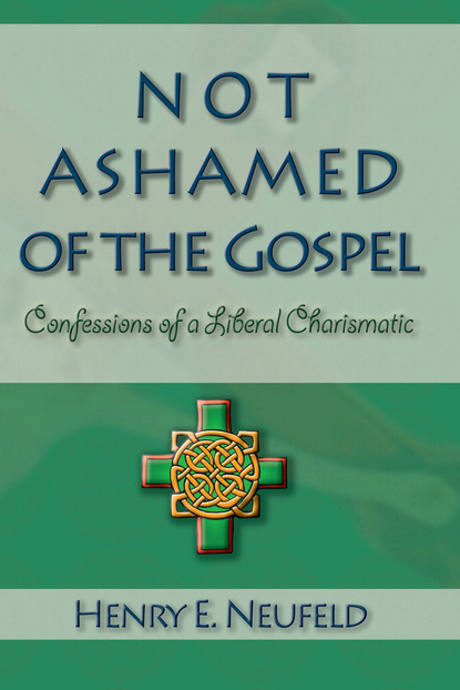 Henry E Neufeld - Not Ashamed of the Gospel