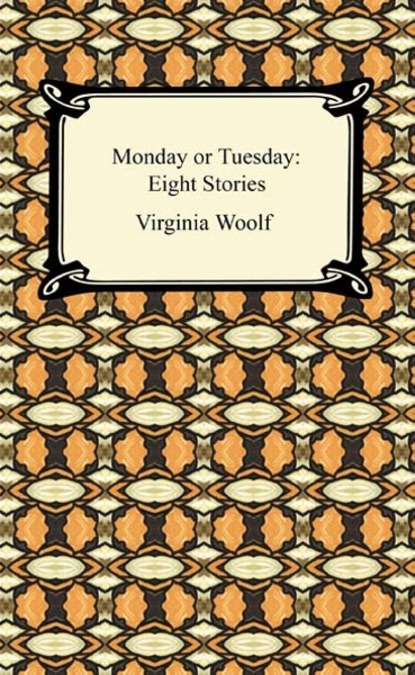 Virginia Woolf - Monday or Tuesday: Eight Stories