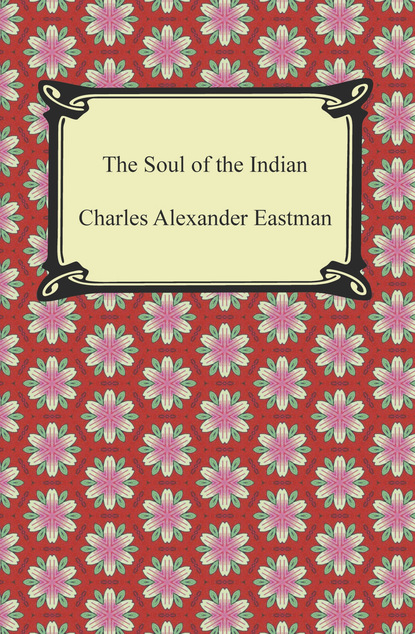 Charles Alexander Eastman - The Soul of the Indian