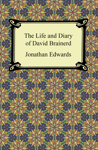 Jonathan  Edwards - The Life and Diary of David Brainerd