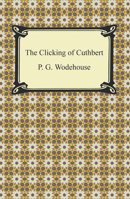 P. G. Wodehouse - The Clicking of Cuthbert