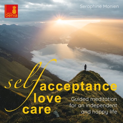 Seraphine Monien — Self-Acceptance, Self-Love, Self-Care - Guided Meditation for an Independent and Happy Life