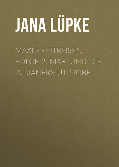 Maxi's Zeitreisen, Folge 2: Maxi und die Indianermutprobe (Jana Lüpke). 