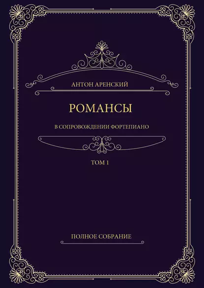 Обложка книги Романсы в сопровождении фортепиано. Полное собрание. Том 1, Антон Аренский