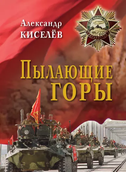 Обложка книги Пылающие горы. Очерки. Из дневника воспоминаний участника войны в Афганистане, Александр Киселев