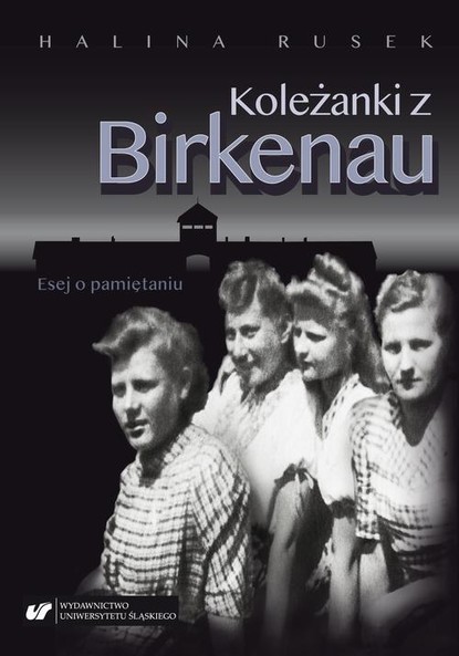 Halina Rusek Koleżanki z Birkenau. Esej o pamiętaniu halina rusek koleżanki z birkenau esej o pamiętaniu