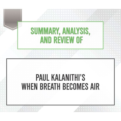 Ксюша Ангел - Summary, Analysis, and Review of Paul Kalanithi's When Breath Becomes Air (Unabridged)