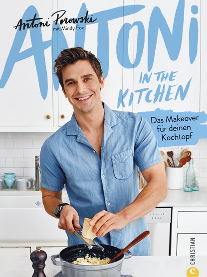 Antoni Porowski — Antoni in the Kitchen - Das erste Kochbuch vom "Queer Eye"-Star Antoni Porowski