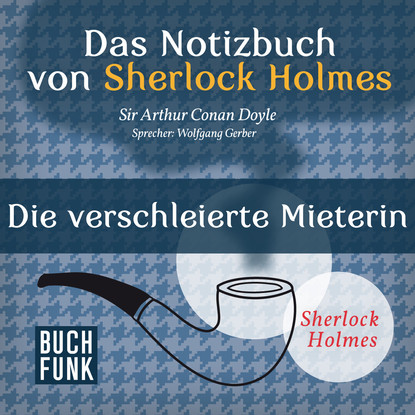 

Sherlock Holmes - Das Notizbuch von Sherlock Holmes: Die verschleierte Mieterin (Ungekürzt)