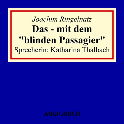 Joachim  Ringelnatz - Das - mit dem "blinden Passagier"