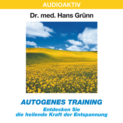 Autogenes Training - Entdecken Sie die heilende Kraft der Entspannung - Dr. Hans Grünn