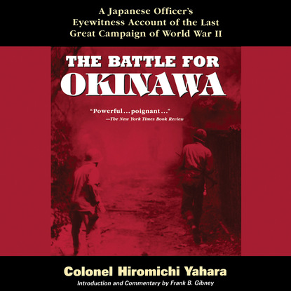 

The Battle for Okinawa - A Japanese Officer's Eyewitness Account of the Last Great Campaign of World War II (Unabridged)