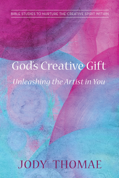 Jody Thomae - God's Creative Gift—Unleashing the Artist in You