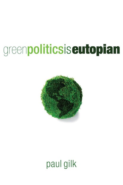 Paul Gilk - Green Politics Is Eutopian