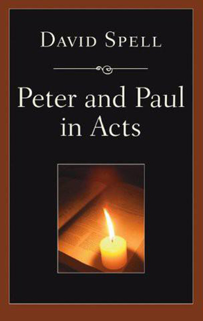 David Spell - Peter and Paul in Acts: A Comparison of Their Ministries