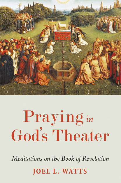 Joel L. Watts - Praying in God’s Theater