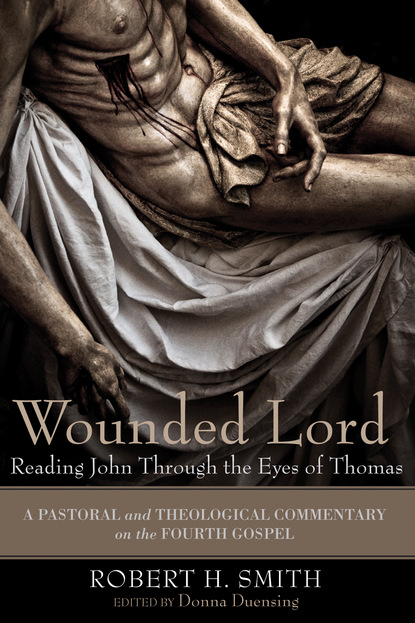 Robert H. Smith - Wounded Lord: Reading John Through the Eyes of Thomas