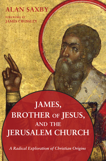 Alan Saxby - James, Brother of Jesus, and the Jerusalem Church