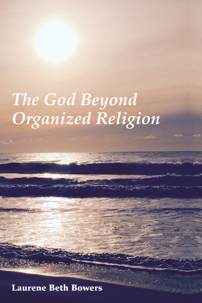 Laurene Beth Bowers - The God Beyond Organized Religion