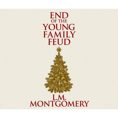 L. M. Montgomery - The End of the Young Family Feud (Unabridged)