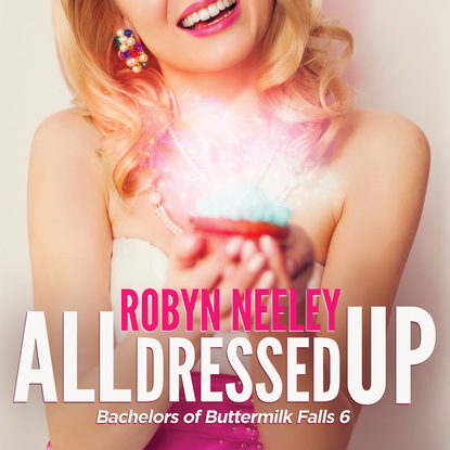 Ксюша Ангел - All Dressed Up - Bachelors of Buttermilk Falls, Book 6 (Unabridged)