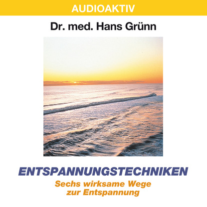 Entspannungstechniken - Sechs wirksame Wege zur Entspannung - Dr. Hans Grünn