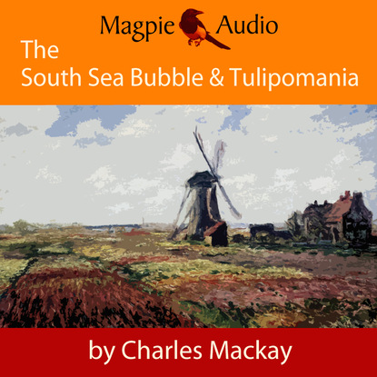 Charles Mackay - The South Sea Bubble and Tulipomania - Financial Madness and Delusion (Unabridged)