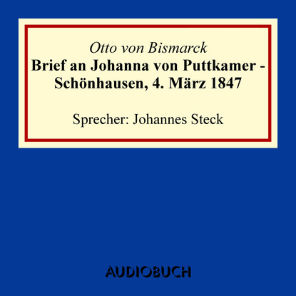 Otto von Bismarck - Brief an Johanna von Puttkamer - Schönhausen, 4. März 1847