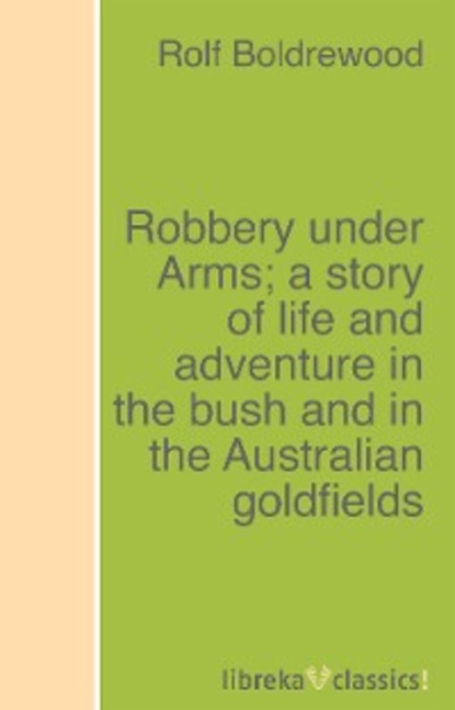 Rolf Boldrewood - Robbery under Arms; a story of life and adventure in the bush and in the Australian goldfields