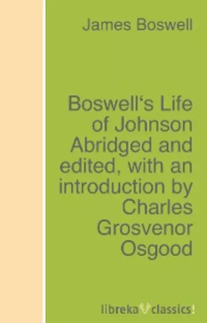 Обложка книги Boswell's Life of Johnson Abridged and edited, with an introduction by Charles Grosvenor Osgood, James Boswell