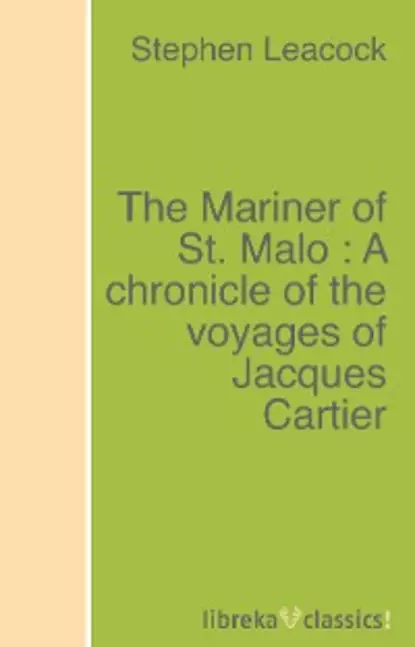 Обложка книги The Mariner of St. Malo : A chronicle of the voyages of Jacques Cartier, Stephen Leacock