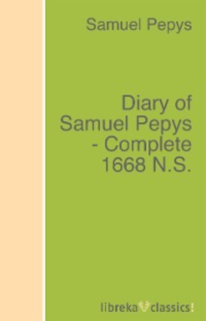 Diary of Samuel Pepys - Complete 1668 N.S