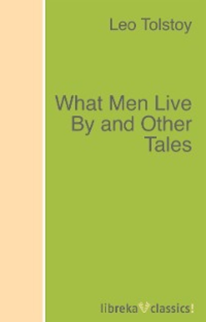 Leo Tolstoy - What Men Live By and Other Tales