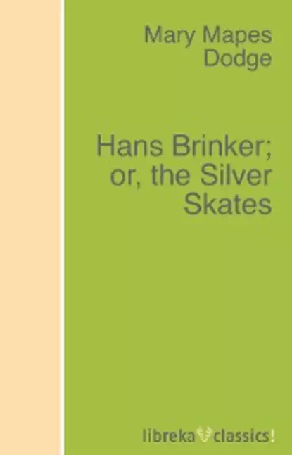 Обложка книги Hans Brinker; or, the Silver Skates, Mary Mapes Dodge