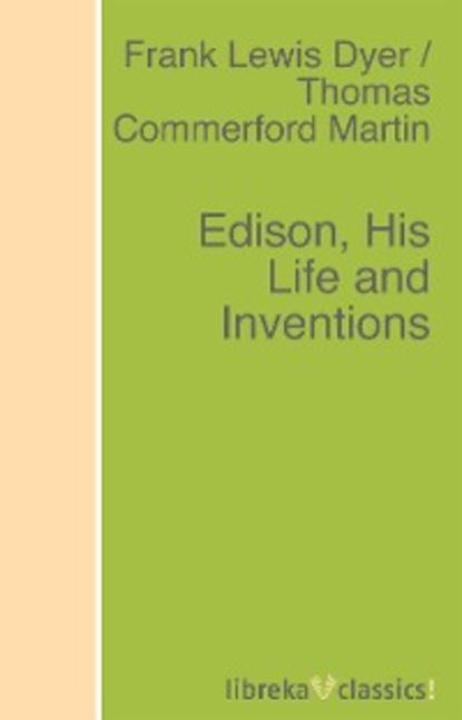 Frank Lewis Dyer - Edison, His Life and Inventions