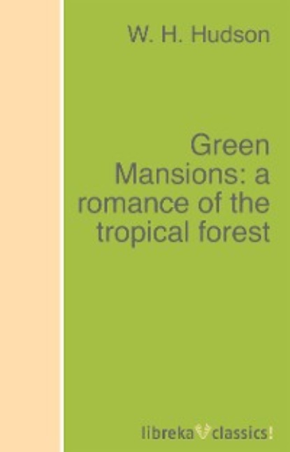 W. H. Hudson - Green Mansions: a romance of the tropical forest