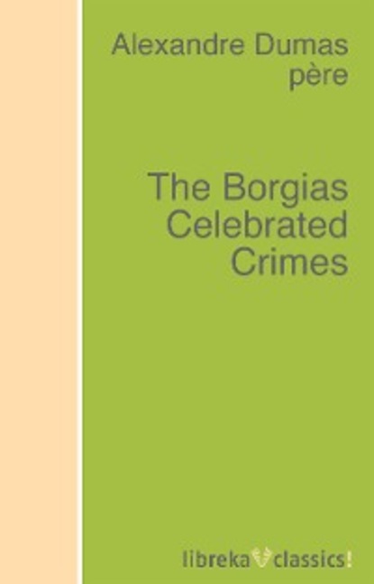 Alexandre Dumas — The Borgias Celebrated Crimes
