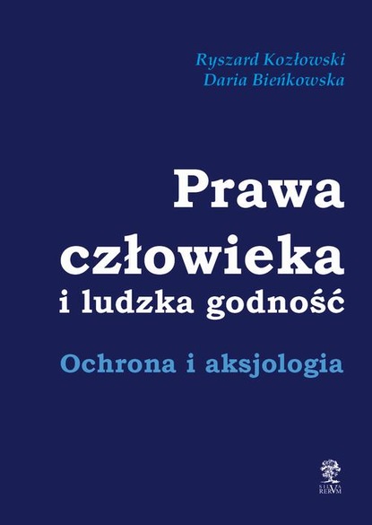 Ryszard Kozłowski - Prawa człowieka i ludzka godność. Ochrona i aksjologia