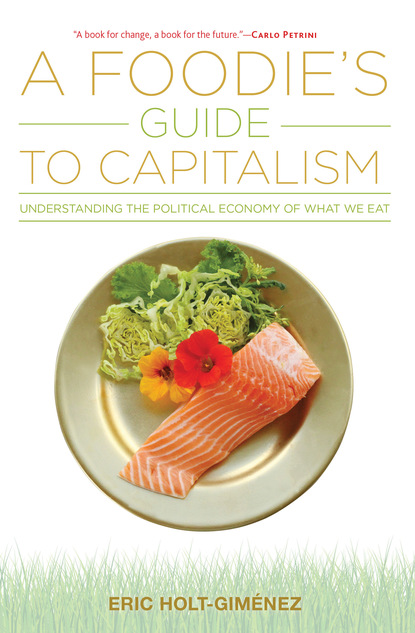 Eric Holt-Gimenez - A Foodie's Guide to Capitalism