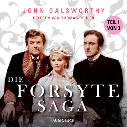 John Galsworthy — Teil 1 von 3 - Die Forsyte Saga (Ungek?rzt)