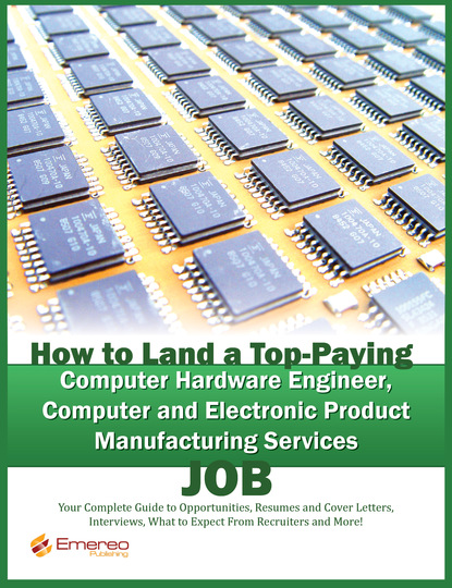 Brad Andrews - How to Land a Top-Paying Computer Hardware Engineer, Computer and Electronic Product Manufacturing Services Job: Your Complete Guide to Opportunities, Resumes and Cover Letters, Interviews, Salaries, Promotions, What to Expect From Recruiters and More!